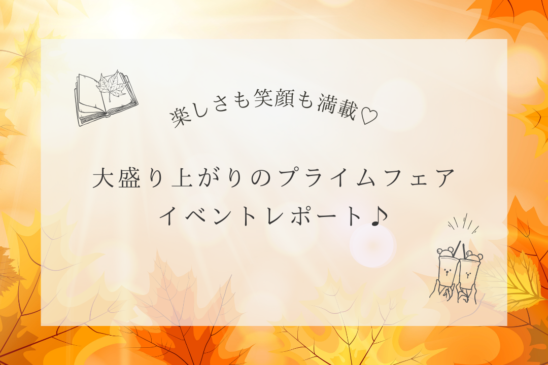 楽しさも笑顔も満載🧡大盛り上がりのプライムフェアイベントレポート♪